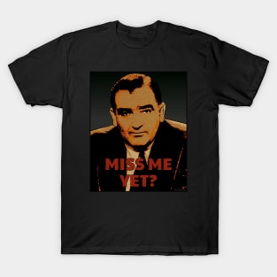 Miss Me Yet? - Joseph McCarthy T-Shirt